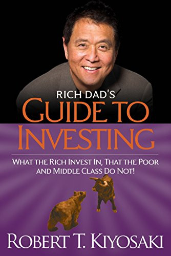 Rich Dad's Guide to Investing : What the Rich Invest In, That the Poor and Middle-Class Do Not