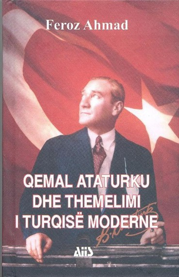 Qemal Ataturku dhe themelimi i Turqise Moderne. Njerezit e forte te Ballkanit